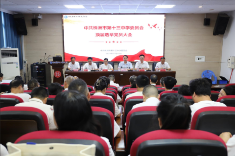 <b>凝心聚力谋发展 砥砺奋进谱新篇 ——中共株洲市第十三中学委员会换届选举党</b>